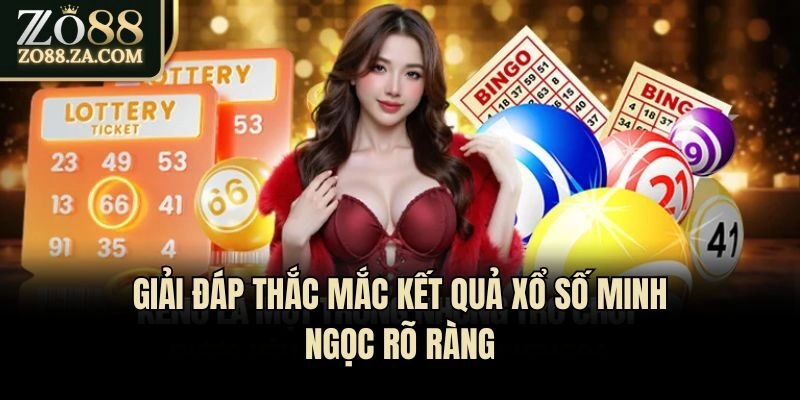 Giải đáp thắc mắc kết quả xổ số Minh Ngọc rõ ràng