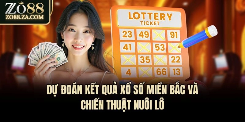Dự đoán kết quả xổ số miền Bắc và chiến thuật nuôi lô