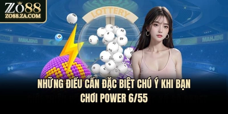 Những điều cần đặc biệt chú ý khi bạn chơi Power 6/55
